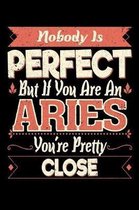 Nobody Is Perfect But If You Are A Aries You're Pretty Close