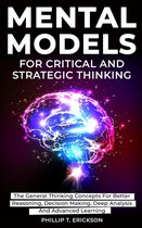 Mental Models For Critical And Strategic Thinking: The General Thinking Concepts For Better Reasoning, Decision Making, Deep Analysis And Advanced Learning
