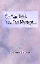So You Think You Can Manage…