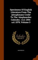 Specimens of English Literature from the 'Ploughmans Crede' to the 'Shepheardes Calender, ' A.D. 1394-A.D. 1579, Volume 3