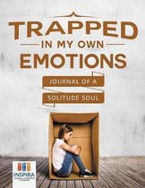 Trapped in My Own Emotions Journal of a Solitude Soul