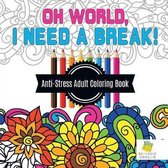 Oh World, I Need a Break! Anti-Stress Adult Coloring Book