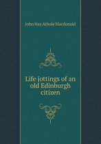 Life jottings of an old Edinburgh citizen