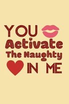 You Activate The Naughty In Me.
