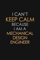 I Can't Keep Calm Because I Am A Mechanical Design Engineer
