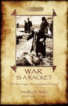 War Is A Racket; with The War Prayer and The Complaint of Peace