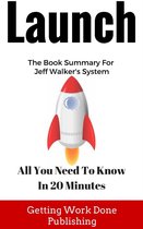 Launch Book Summary: All You Need To Know In 20 Minutes About Jeff Walker's Best Selling Book
