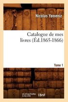 Generalites- Catalogue de Mes Livres. Tome 1 (Éd.1865-1866)