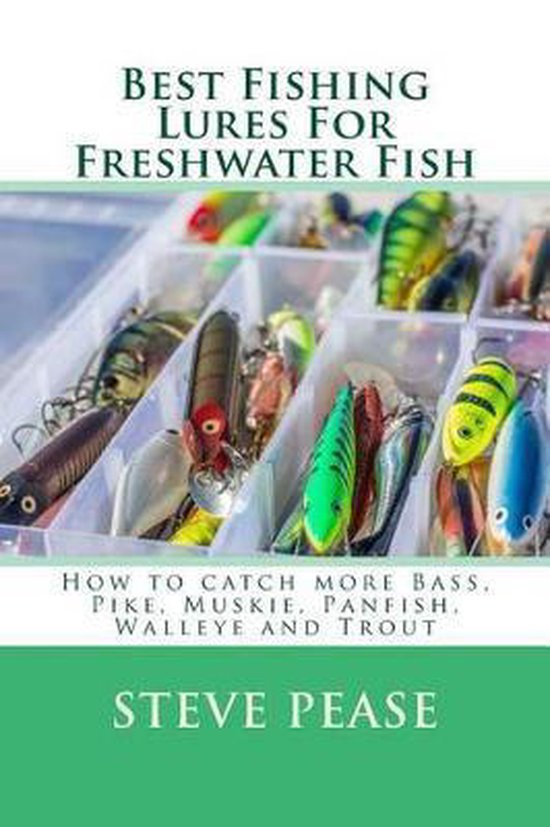 Best Fishing Lures for Freshwater Fish, Steve Pease 9781539776840