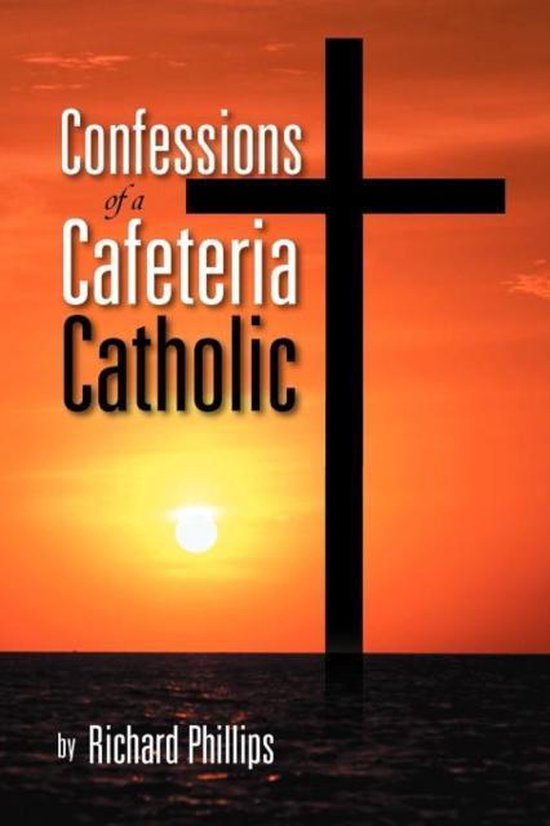 Confessions of a Cafeteria Catholic 9781469196206 Richard Phillips Boeken bol