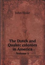 The Dutch and Quaker colonies in America Volume 1