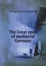 The Great epics of mediaeval Germany