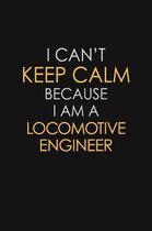 I Can't Keep Calm Because I Am A Locomotive Engineer