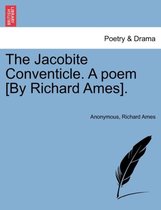 The Jacobite Conventicle. a Poem [by Richard Ames].