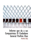 Informe Que Da AI Sus Compatriotas El Ciudadano General Porfirio Diaz