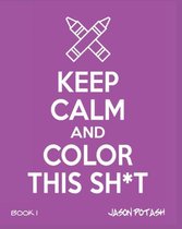 Keep Calm And Color This Sh-T - Volume 1