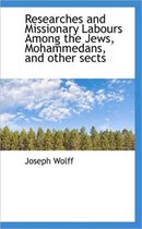 Researches and Missionary Labours Among the Jews, Mohammedans, and Other Sects