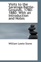 Visits to the Saratoga Battle-Grounds, 1780-1880