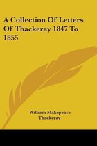A Collection of Letters of Thackeray 1847 to 1855