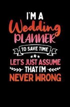 I'm A Wedding Planner to Save Time Let's Just Assume That I'm Never Wrong