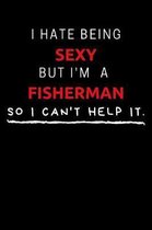 I Hate Being Sexy But I'm A Fisherman So I Can't Help It