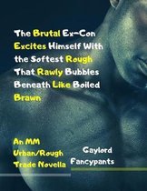 The Brutal Ex-Con Excites Himself with the Softest Rough That Rawly Bubbles Beneath Like Boiled Brawn
