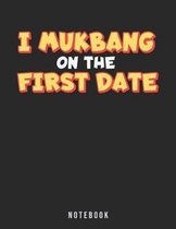 I Mukbang On The First Date Notebook