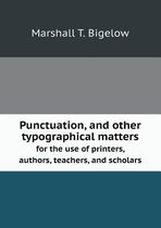 Punctuation, and other typographical matters for the use of printers, authors, teachers, and scholars