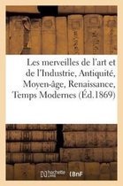 Arts- Les Merveilles de l'Art Et de l'Industrie, Antiquité, Moyen-Âge, Renaissance, Temps Modernes