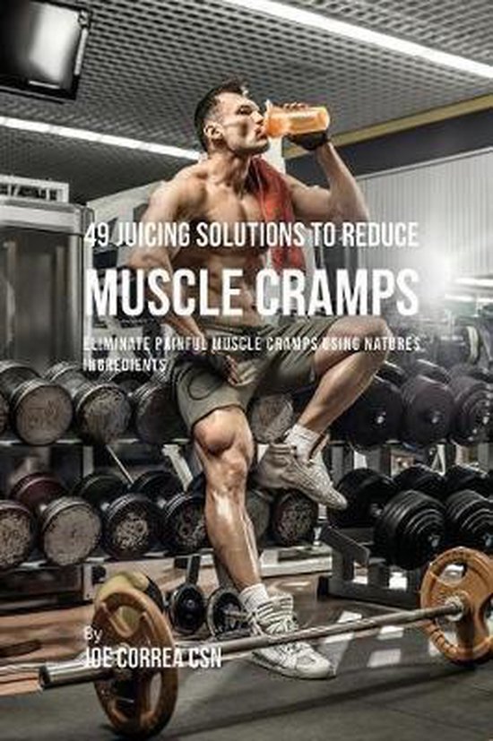 49 Juicing Solutions to Reduce Muscle Cramps, Joe Correa