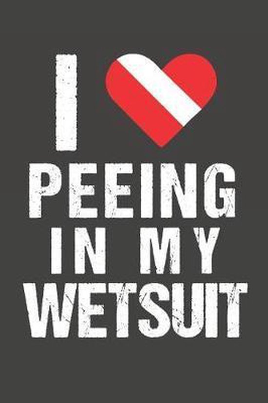 I Love Peeing in My Wetsuit, Sweet Scuba Dive Logs 9781093766776