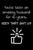 You've been an amazing husband for 10 years. Keep that Shit up