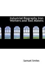 Industrial Biography Iron Workers and Tool Makers