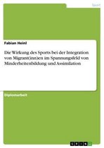 Die Wirkung des Sports bei der Integration von Migrant(inn)en im Spannungsfeld von Minderheitenbildung und Assimilation