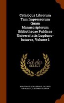 Catalogus Librorum Tam Impressorum Quam Manuscriptorum Bibliothecae Publicae Universitatis Lugduno-Batavae, Volume 1