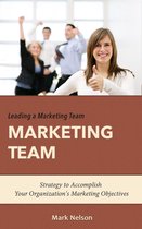 Leading A Marketing Team: Strategy To Accomplish Your Organization's Marketing Objectives