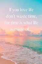 If you love life don't waste time for time is what life is made of...