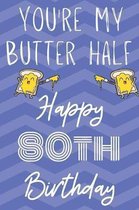 You're My Butter Half Happy 80th Birthday