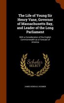 The Life of Young Sir Henry Vane, Governor of Massachusetts Bay, and Leader of the Long Parliament