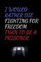 I Would Rather Die Fighting For Freedom Than To Be A Prisoner