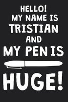 Hello! My Name Is TRISTIAN And My Pen Is Huge!