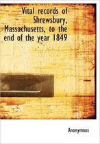 Vital Records of Shrewsbury, Massachusetts, to the End of the Year 1849