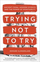 Boekcover met de titel 'Trying Not to Try'. Rode banen met witte tekst: 'ANCIENT CHINA, MODERN SCIENCE, AND THE POWER OF SPONTANEITY', 'TRYING NOT TO TRY', 'EDWARD SLINGERLAND'. Centraal een illustratie van een Aziatische figuur.