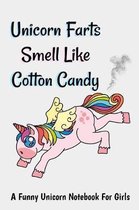 Unicorn Farts Smell Like Cotton Candy A Funny Unicorn Notebook For Girls