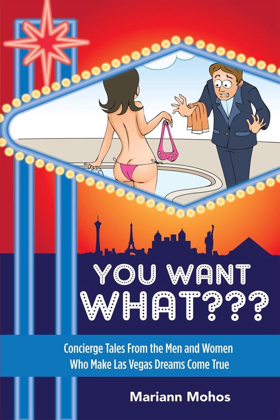 You Want WHAT??? Concierge Tales from the Men and Women who Make Las Vegas Dreams Come True