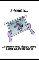 A Friend Is Someone Who Always Sends A Card Wherever She Is