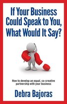 Boek cover If Your Business Could Speak to You, What Would It Say? van Deb Bajoras