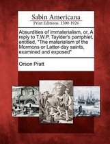Absurdities of Immaterialism, Or, a Reply to T.W.P. Taylder's Pamphlet, Entitled, the Materialism of the Mormons or Latter-Day Saints, Examined and Exposed