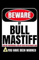 Beware of Bull Mastiff I Am Not Responsible For My Over Affectionate Dog You Have Been Warned