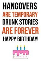 Hangovers Are Temporary, Drunk Stories Are Forever. Happy Birthday!